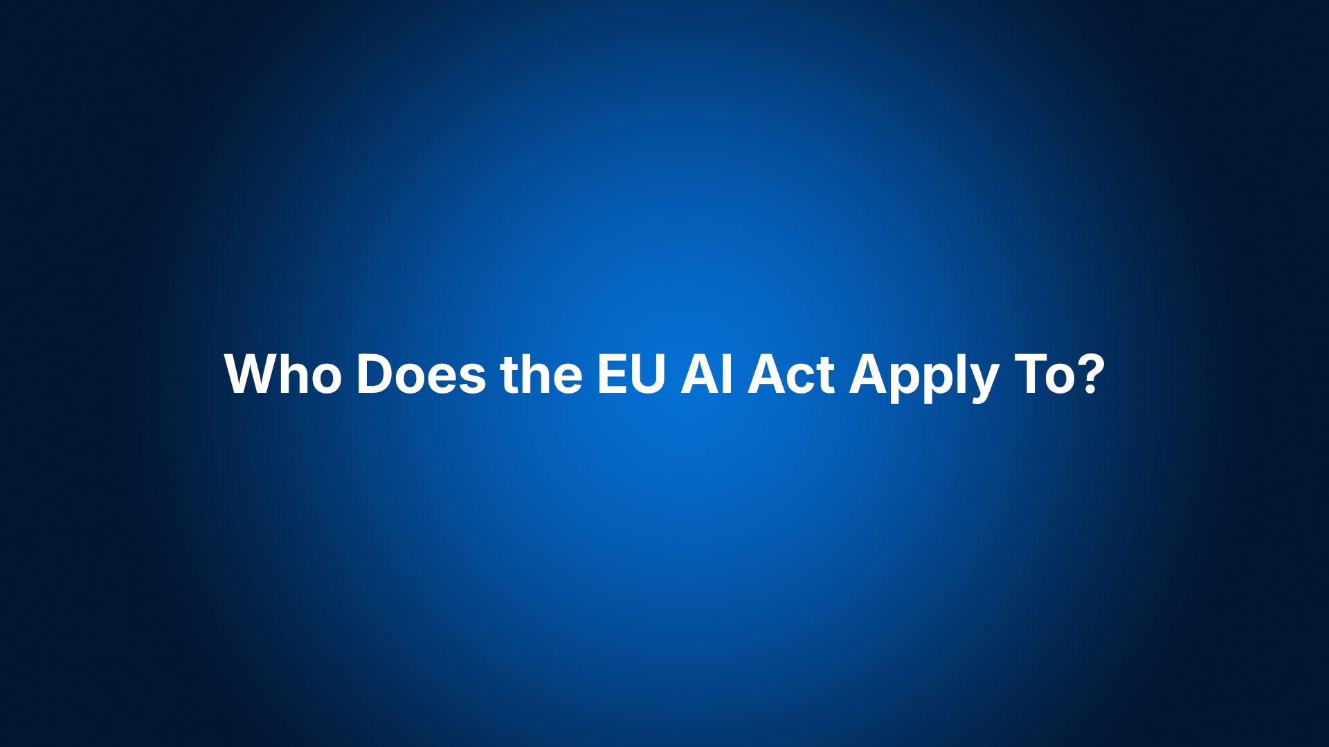 Who Does the EU AI Act Apply To?