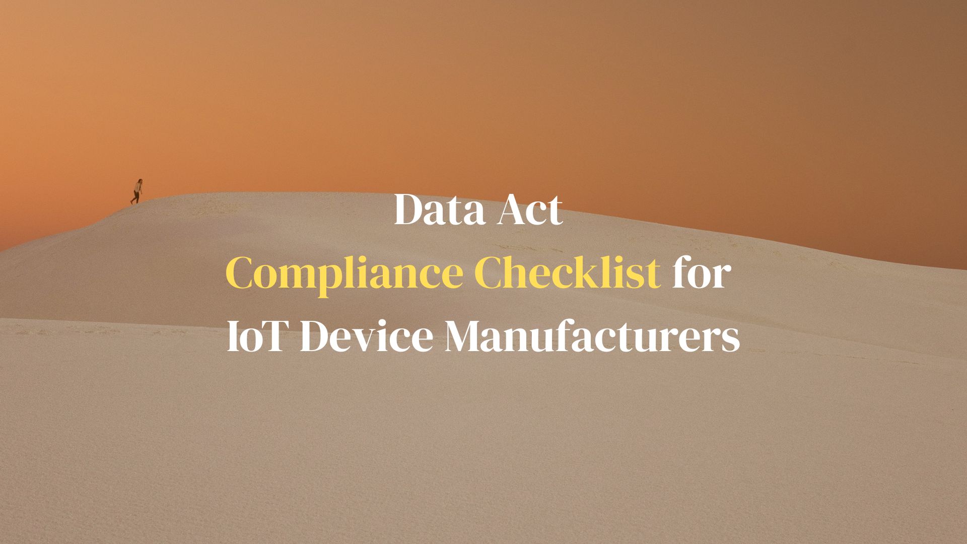 EU Data Act Compliance Checklist for IoT Device Manufacturers